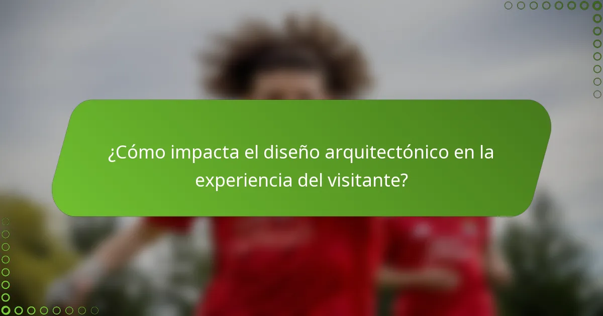 ¿Cómo impacta el diseño arquitectónico en la experiencia del visitante?