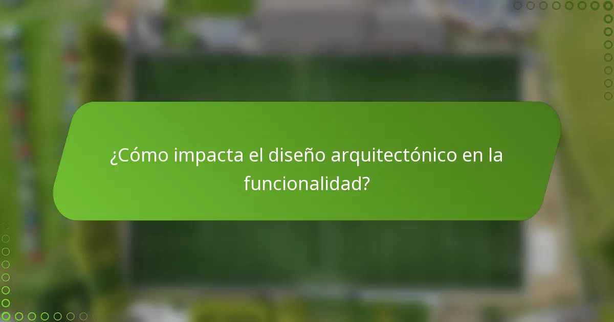 ¿Cómo impacta el diseño arquitectónico en la funcionalidad?