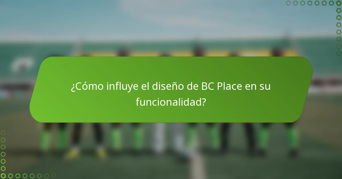 ¿Cómo influye el diseño de BC Place en su funcionalidad?