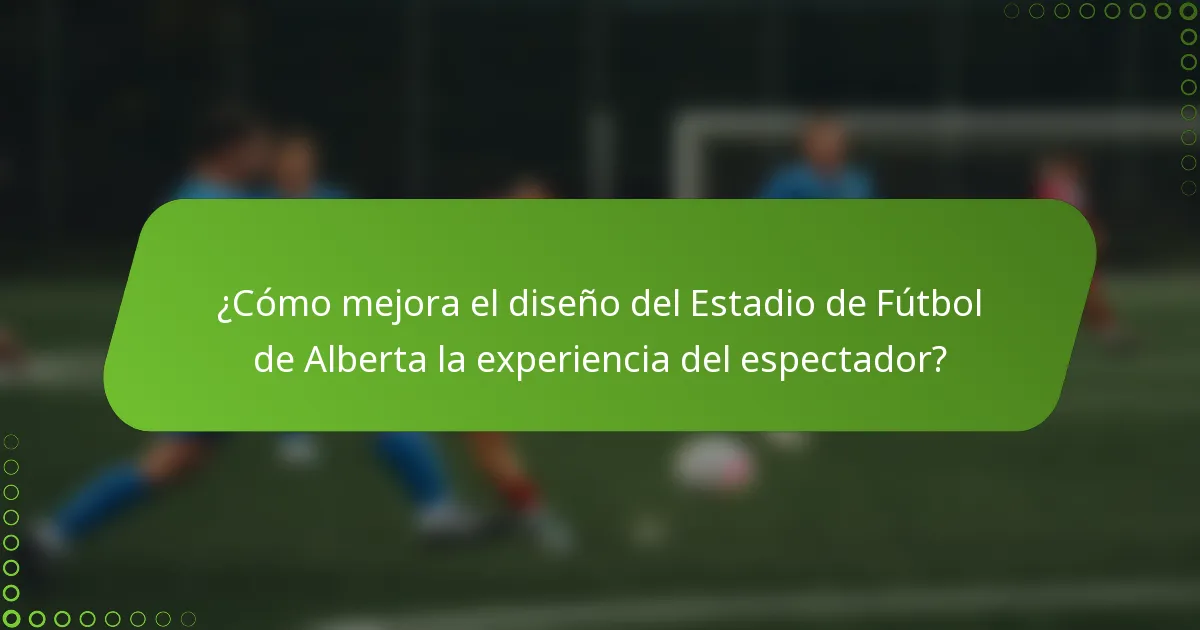 ¿Cómo mejora el diseño del Estadio de Fútbol de Alberta la experiencia del espectador?