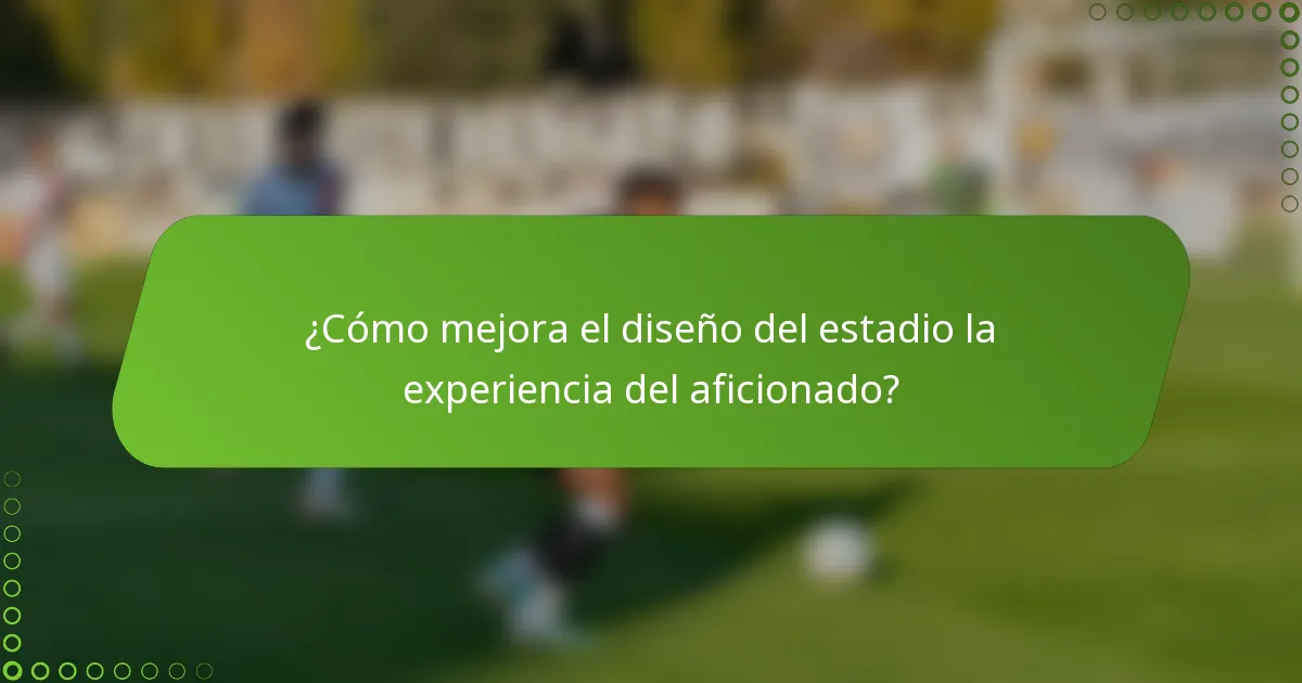 ¿Cómo mejora el diseño del estadio la experiencia del aficionado?