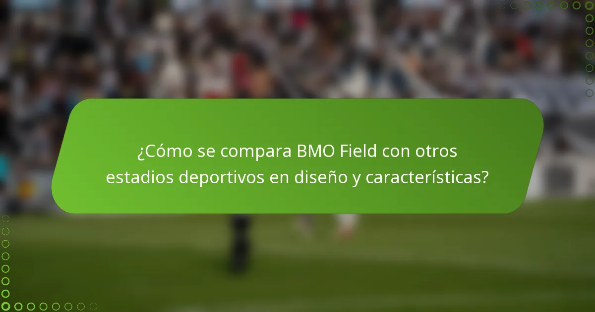 ¿Cómo se compara BMO Field con otros estadios deportivos en diseño y características?