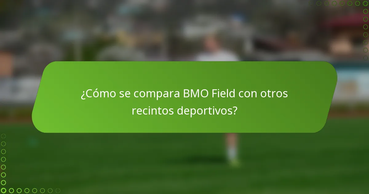 ¿Cómo se compara BMO Field con otros recintos deportivos?