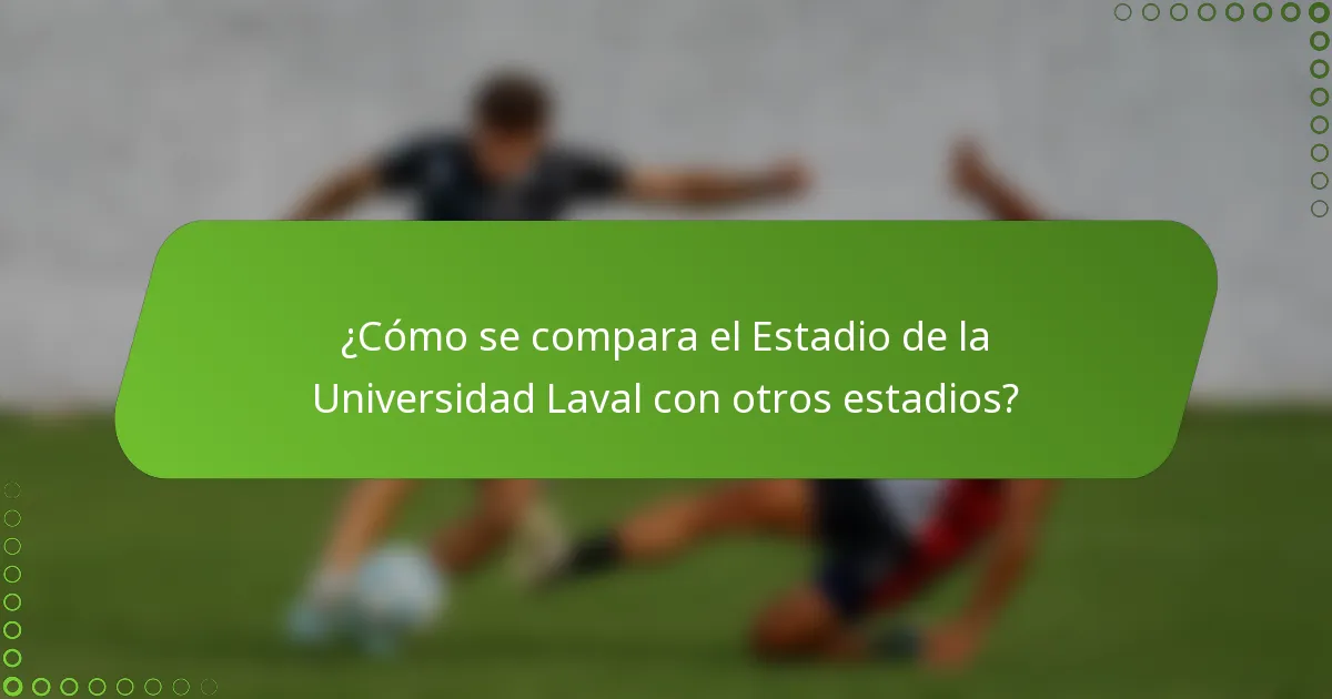 ¿Cómo se compara el Estadio de la Universidad Laval con otros estadios?
