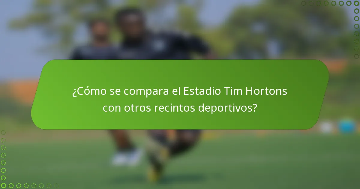 ¿Cómo se compara el Estadio Tim Hortons con otros recintos deportivos?