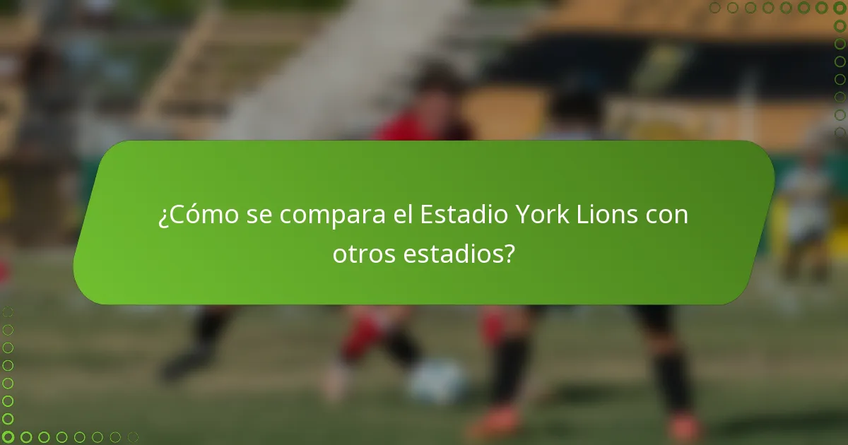 ¿Cómo se compara el Estadio York Lions con otros estadios?
