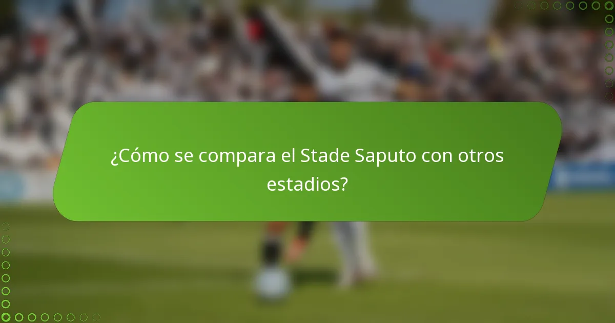¿Cómo se compara el Stade Saputo con otros estadios?
