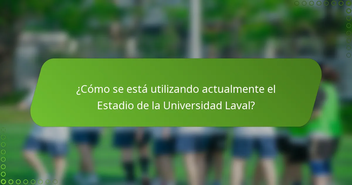 ¿Cómo se está utilizando actualmente el Estadio de la Universidad Laval?