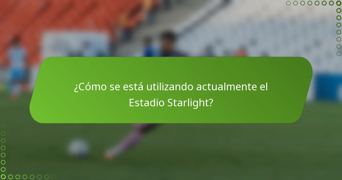 ¿Cómo se está utilizando actualmente el Estadio Starlight?