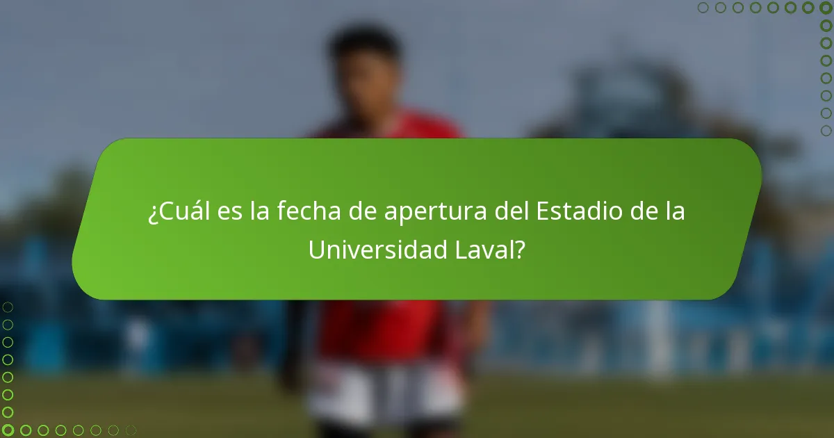 ¿Cuál es la fecha de apertura del Estadio de la Universidad Laval?
