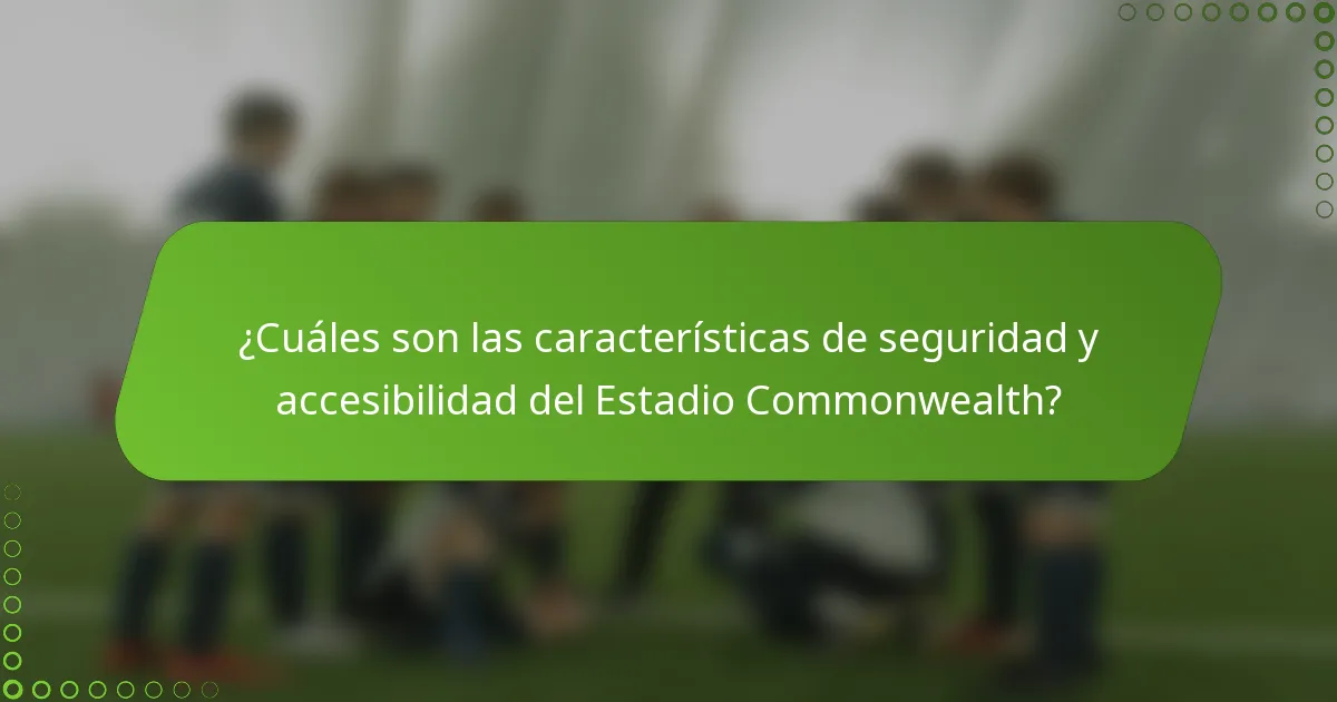 ¿Cuáles son las características de seguridad y accesibilidad del Estadio Commonwealth?