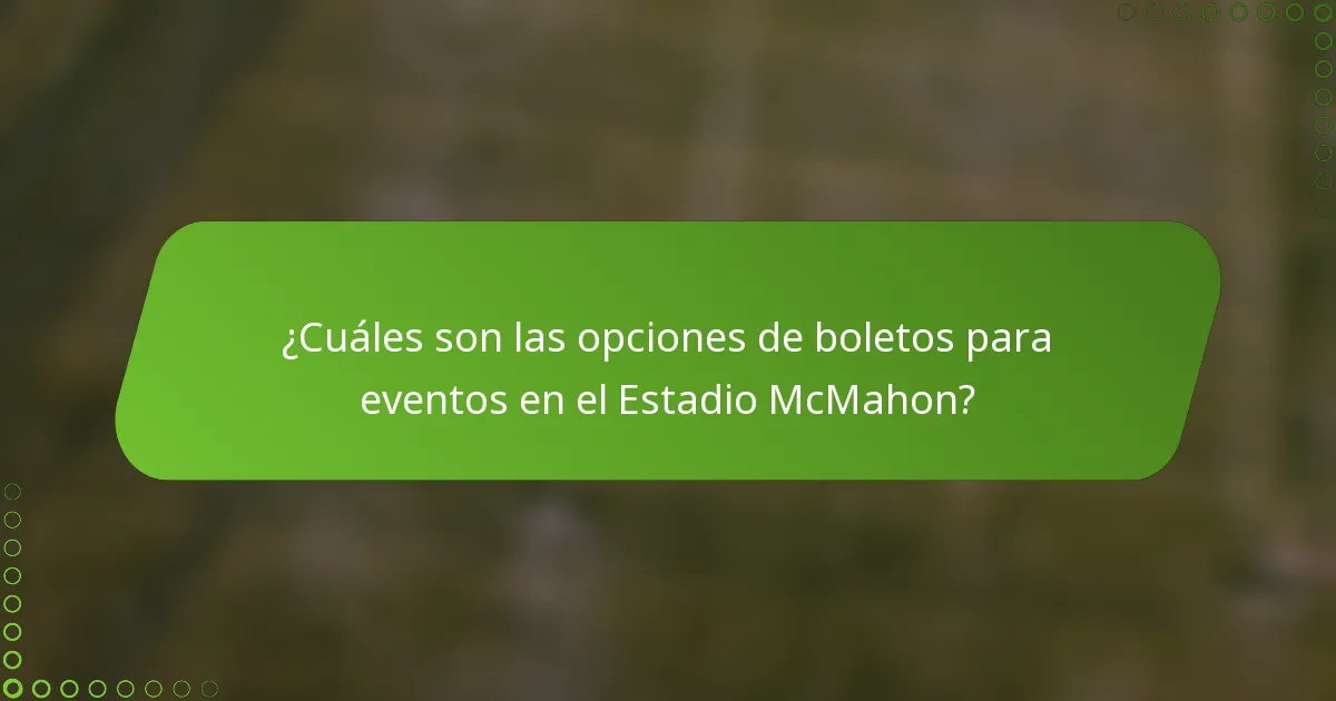 ¿Cuáles son las opciones de boletos para eventos en el Estadio McMahon?