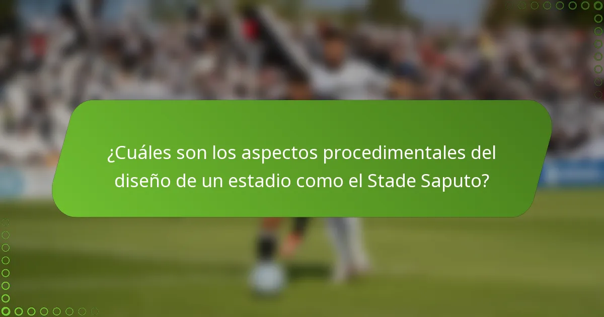 ¿Cuáles son los aspectos procedimentales del diseño de un estadio como el Stade Saputo?