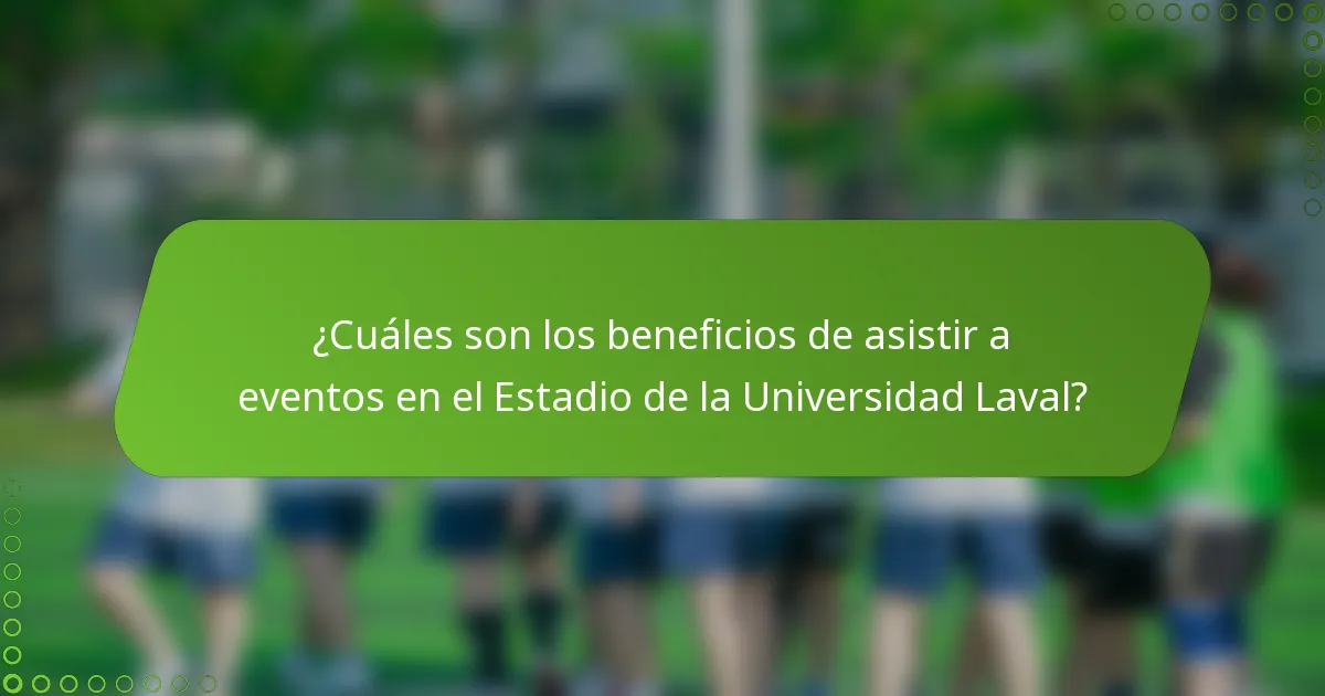 ¿Cuáles son los beneficios de asistir a eventos en el Estadio de la Universidad Laval?