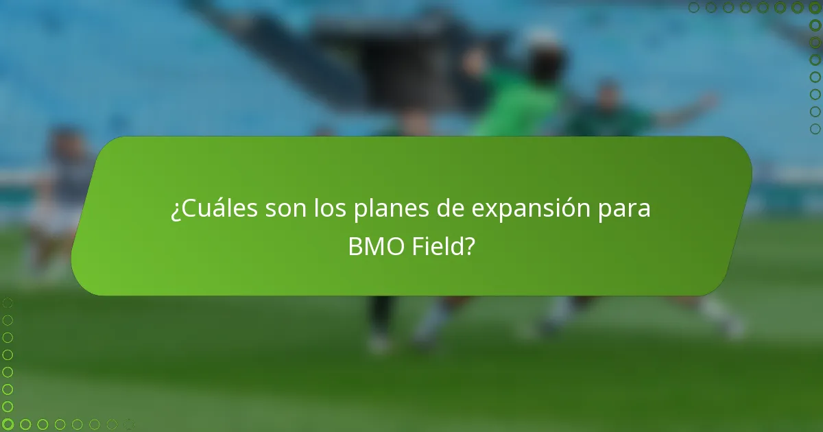 ¿Cuáles son los planes de expansión para BMO Field?