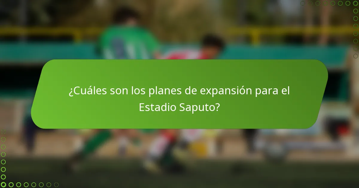 ¿Cuáles son los planes de expansión para el Estadio Saputo?