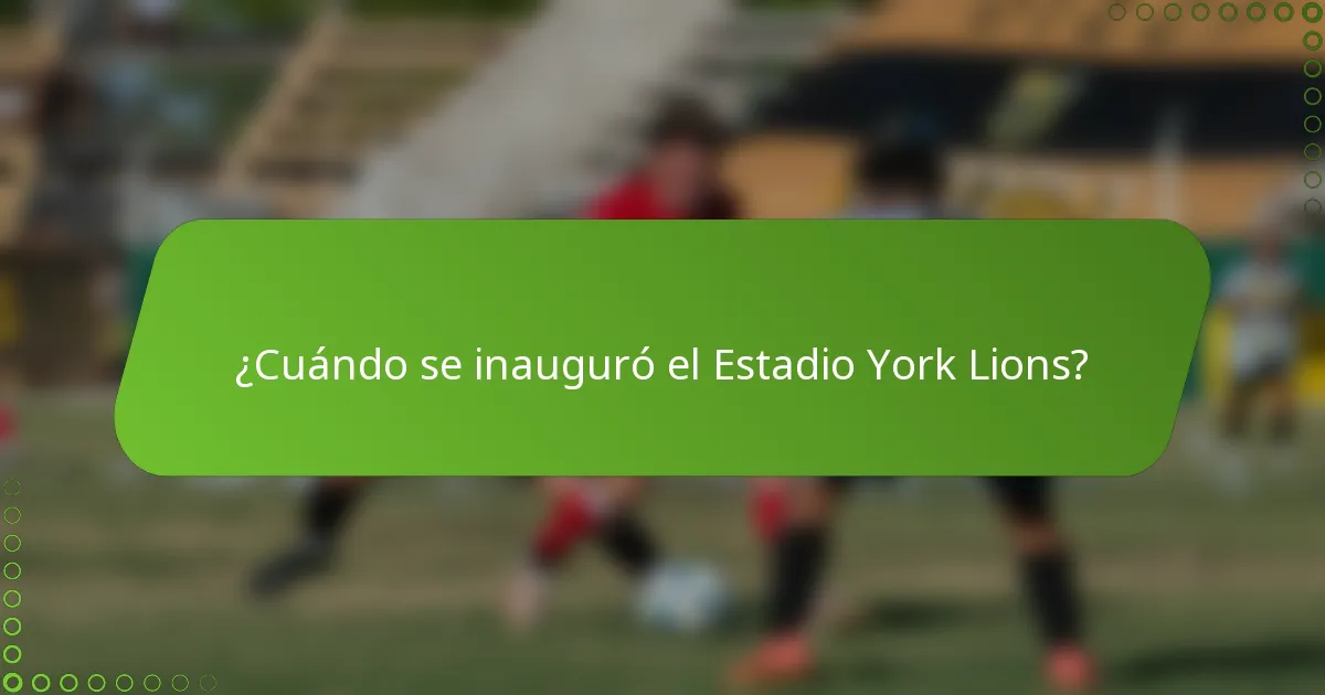 ¿Cuándo se inauguró el Estadio York Lions?