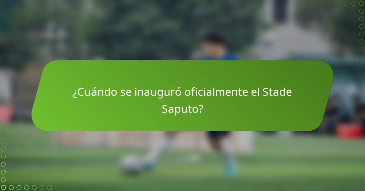 ¿Cuándo se inauguró oficialmente el Stade Saputo?