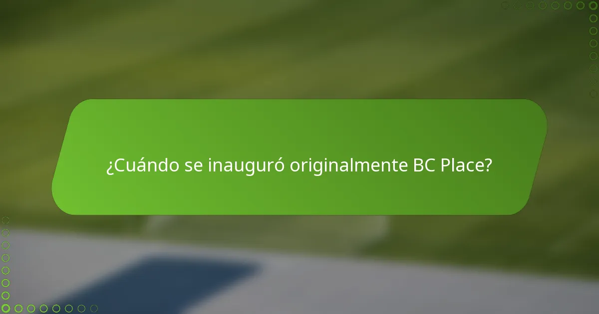 ¿Cuándo se inauguró originalmente BC Place?