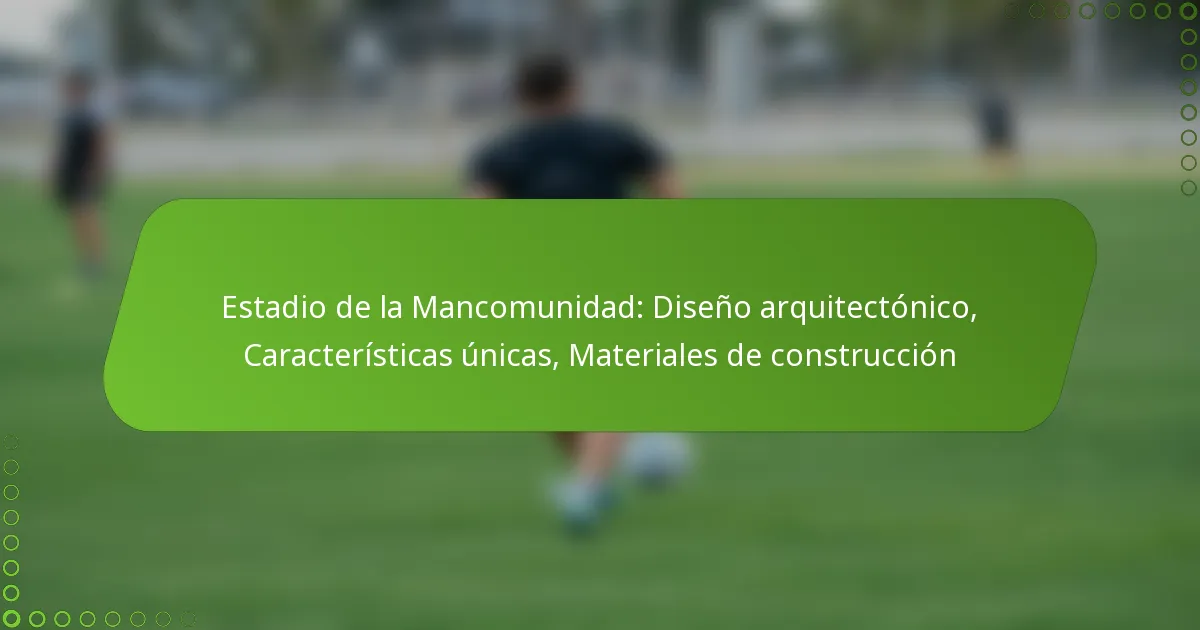Estadio de la Mancomunidad: Diseño arquitectónico, Características únicas, Materiales de construcción