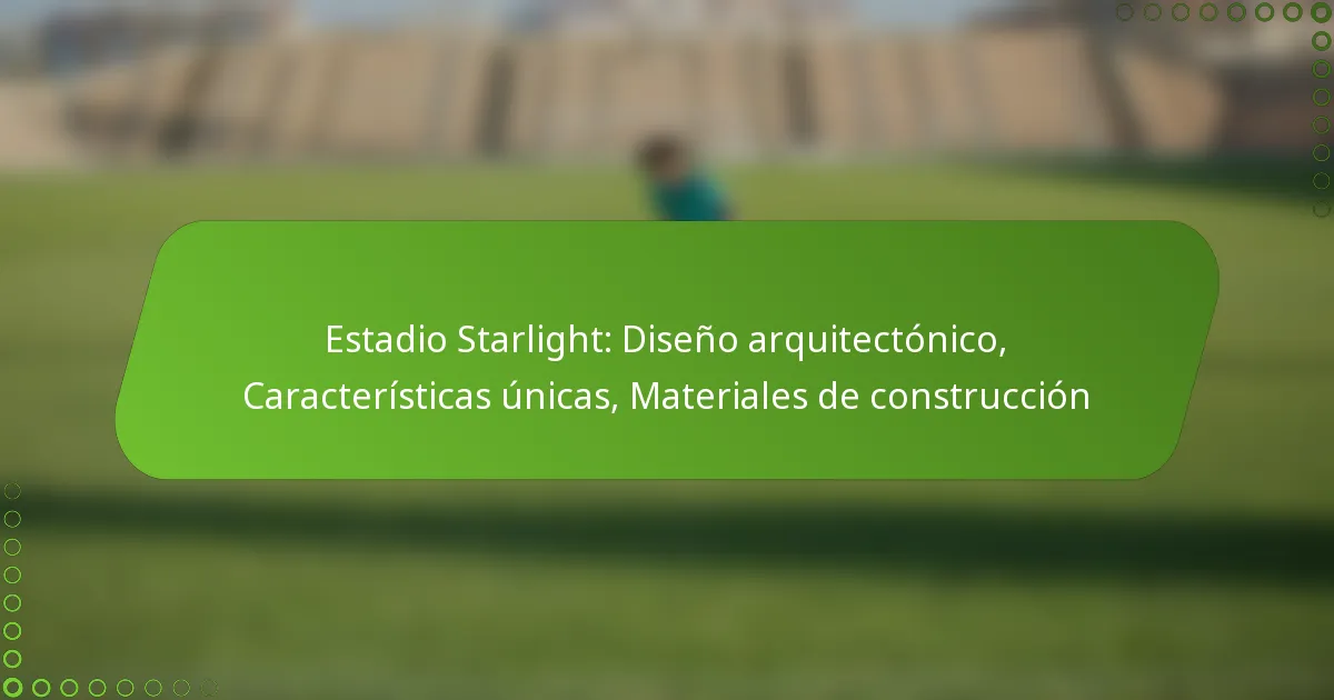 Estadio Starlight: Diseño arquitectónico, Características únicas, Materiales de construcción