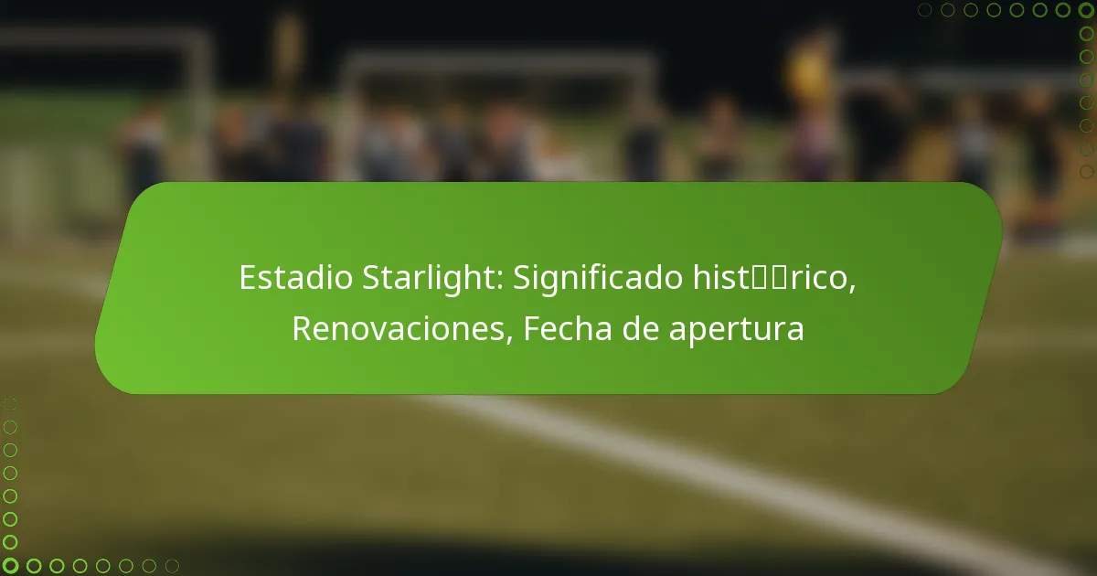 Estadio Starlight: Significado histórico, Renovaciones, Fecha de apertura