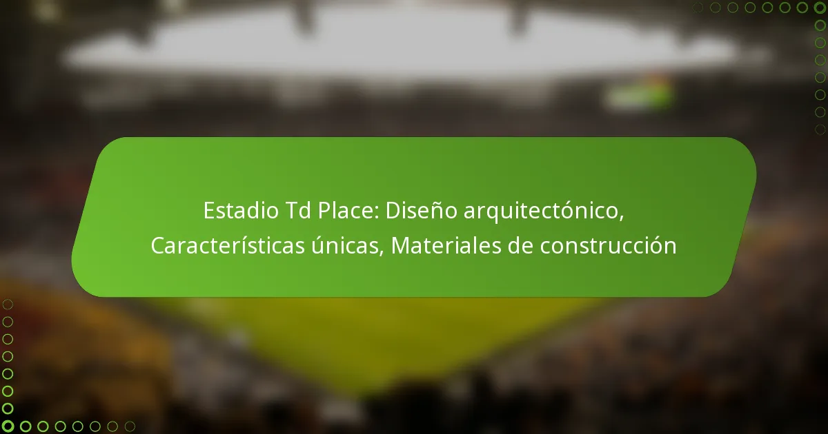 Estadio Td Place: Diseño arquitectónico, Características únicas, Materiales de construcción