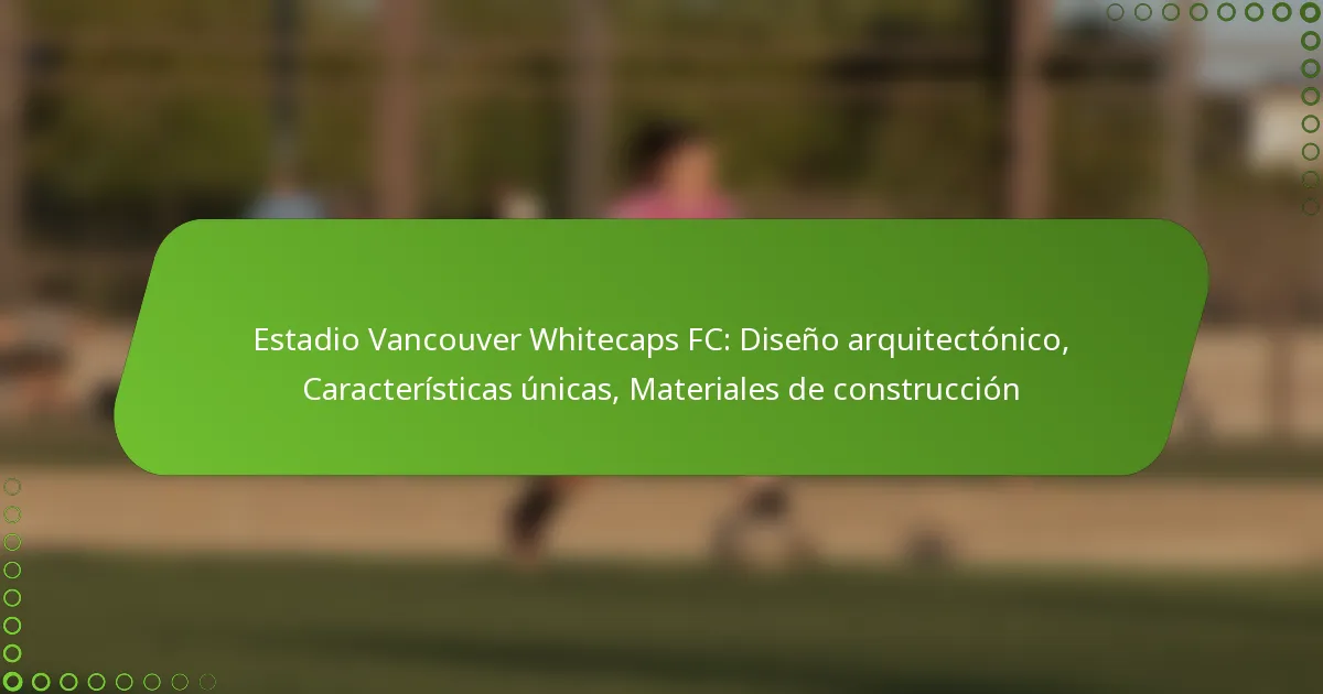Estadio Vancouver Whitecaps FC: Diseño arquitectónico, Características únicas, Materiales de construcción