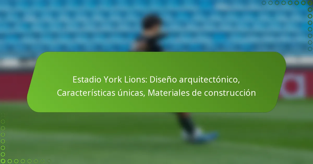 Estadio York Lions: Diseño arquitectónico, Características únicas, Materiales de construcción