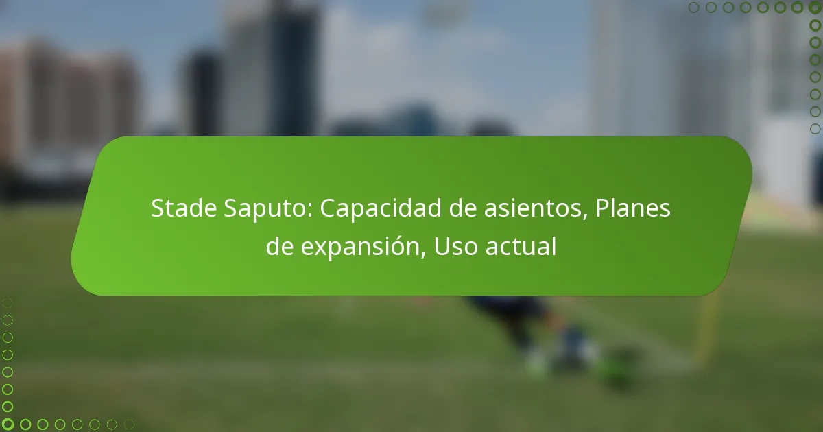 Stade Saputo: Capacidad de asientos, Planes de expansión, Uso actual