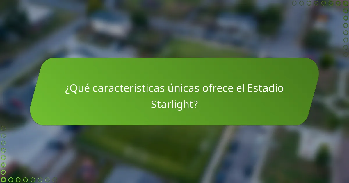 ¿Qué características únicas ofrece el Estadio Starlight?