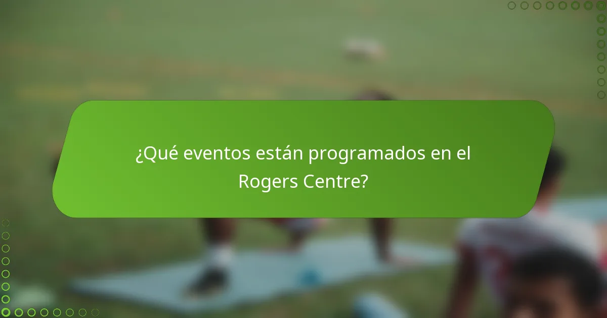 ¿Qué eventos están programados en el Rogers Centre?