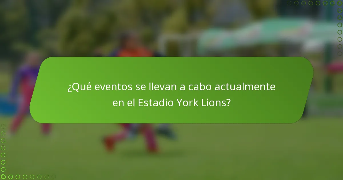 ¿Qué eventos se llevan a cabo actualmente en el Estadio York Lions?