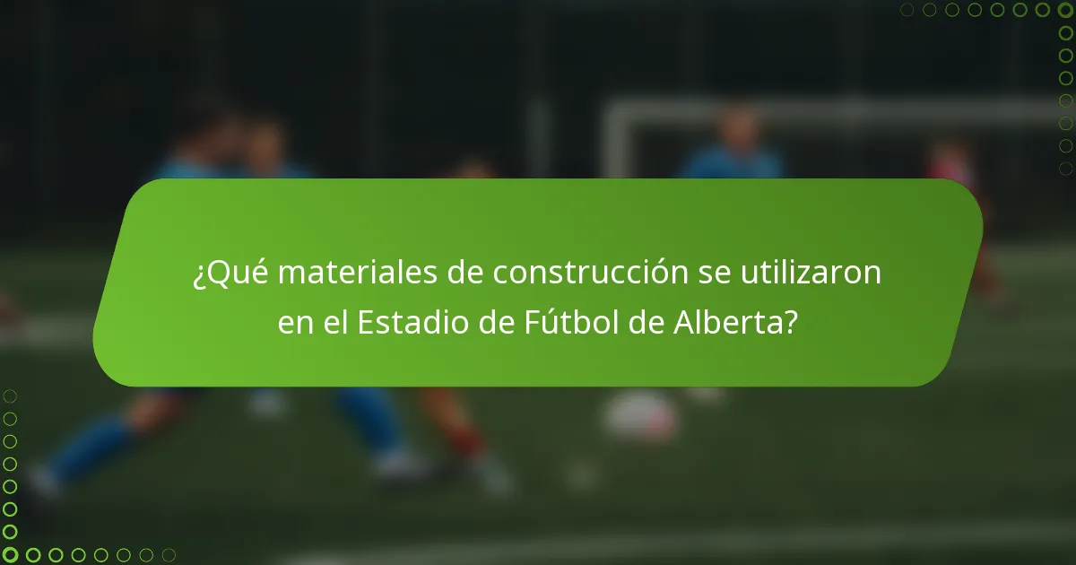 ¿Qué materiales de construcción se utilizaron en el Estadio de Fútbol de Alberta?
