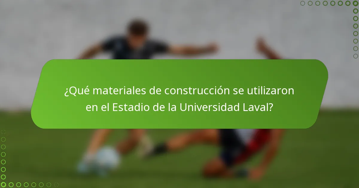 ¿Qué materiales de construcción se utilizaron en el Estadio de la Universidad Laval?