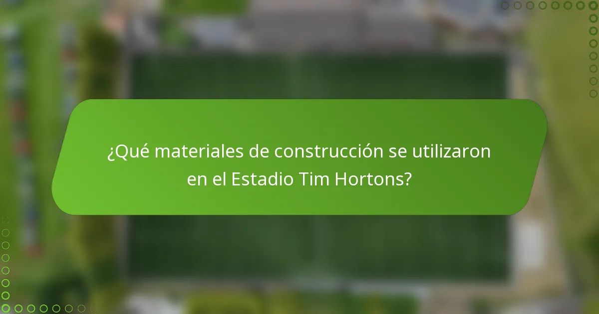 ¿Qué materiales de construcción se utilizaron en el Estadio Tim Hortons?