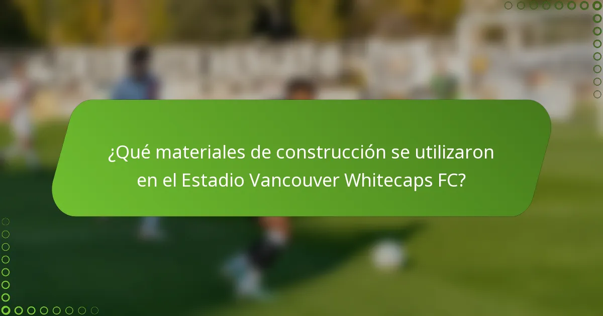 ¿Qué materiales de construcción se utilizaron en el Estadio Vancouver Whitecaps FC?