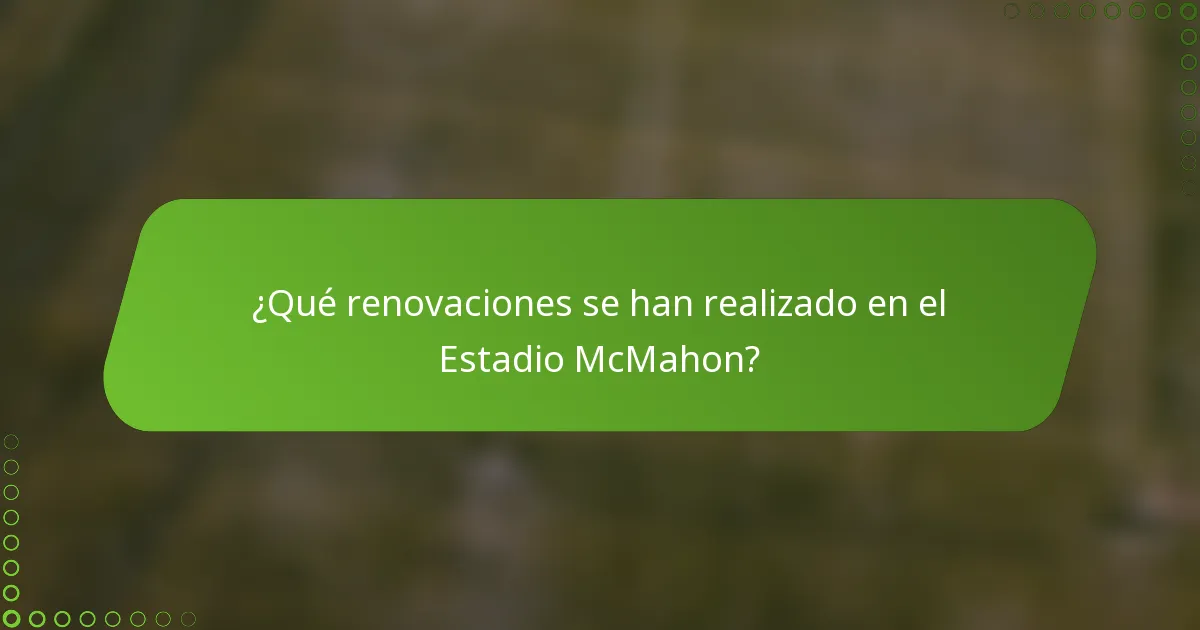 ¿Qué renovaciones se han realizado en el Estadio McMahon?