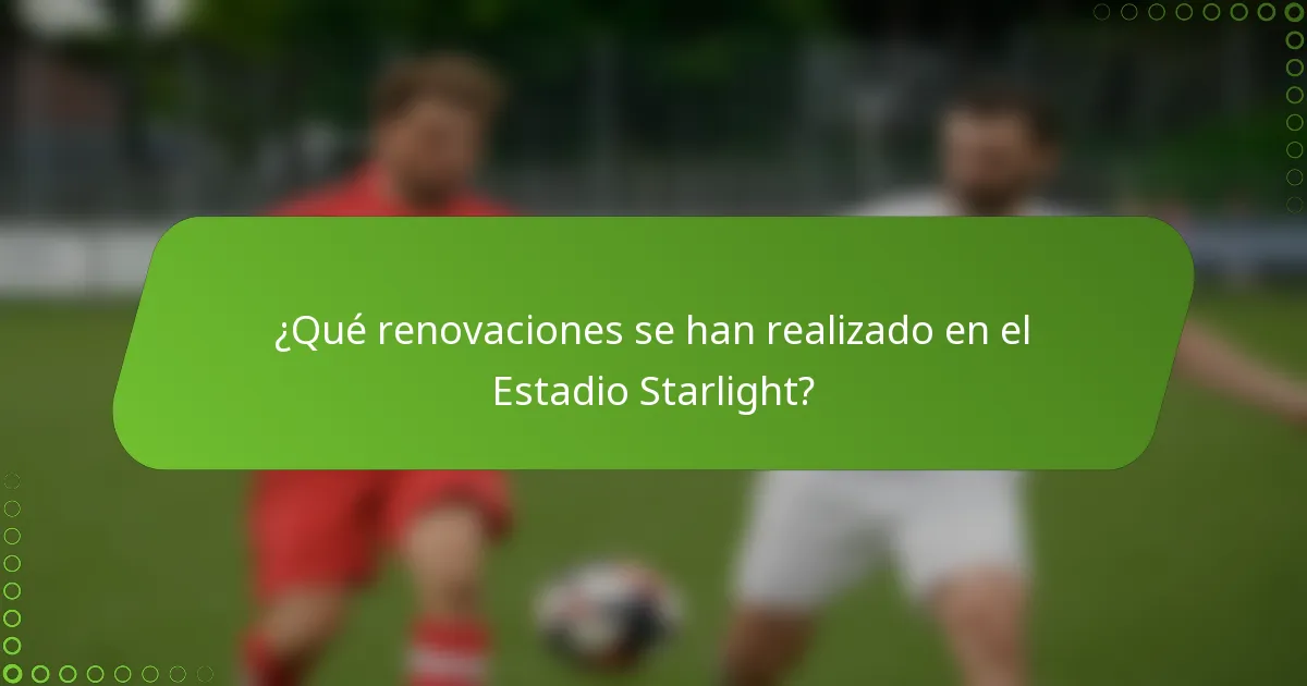 ¿Qué renovaciones se han realizado en el Estadio Starlight?