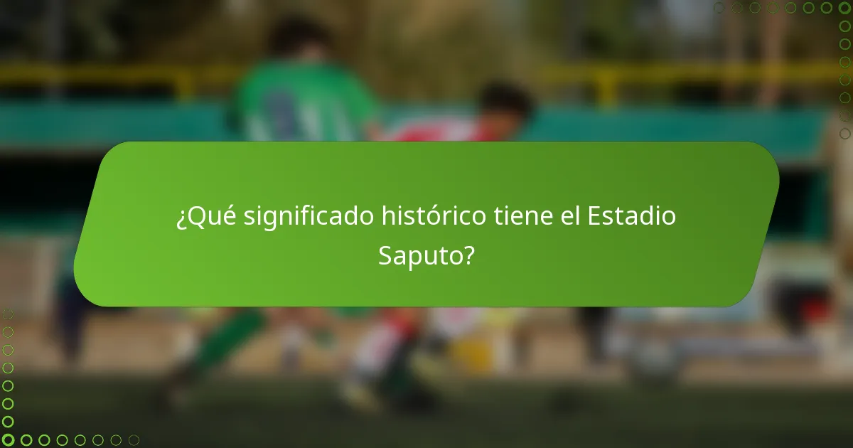 ¿Qué significado histórico tiene el Estadio Saputo?